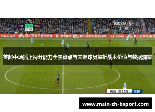 英超中场插上得分能力全景盘点与关键球员解析战术价值与数据洞察 英超中场插上得分能力全景盘点与关键球员解析战术价值与数据洞察